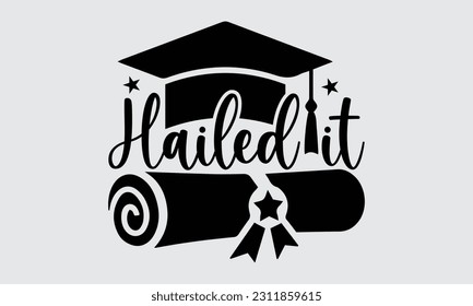 Hailed It - Graduate T-Shirt Design, Motivational Inspirational SVG Quotes, Hand Drawn Vintage Illustration With Hand-Lettering And Decoration Elements. svg