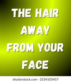 the hair away from your face inspirational and motivational quotes, typography, fashion, art, designs: for prints, posters, cards, t shirt, coffee mug hoodies etc. 