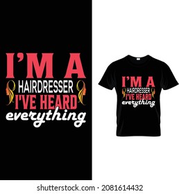 I’m A Hairdresser I’ve Heard Everything T-Shirt Design