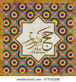 Haj Mabrour greeting card for Haj and Omra for Muslim people. Arabic calligraphy is spelled ''Haj Mabrour'' which means ''An accepted pilgrimage''