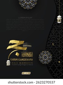 Hajj Mabrour Greeting Card Islamic Floral Pattern Vector Design With Shiny Gold Arabic Calligraphy For Background, Banner, Wallpaper, Cover, Flyer. Translation Of Text : MUSLIM'S PILGRIMAGE TO MECCA