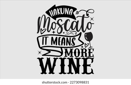 Hakuna moscato it means more wine- Alcohol SVG T Shirt design, Hand drawn lettering phrase, Girl Beer Design,  Illustration for prints on svg and bags, posters, cards