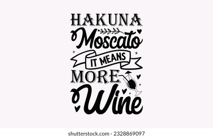 Hakuna Moscato It Means More Wine - Alcohol SVG Design, Drink Quotes, Calligraphy graphic design, Typography poster with old style camera and quote.