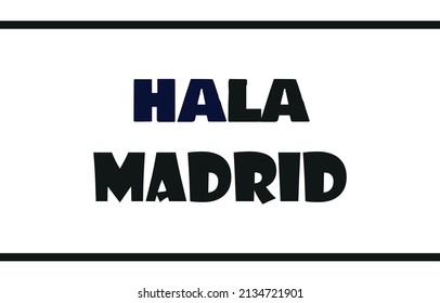 Hala Madrid is a Spanish term that means "Come on, Madrid", and that's what Real Madrid Club fans say when cheering.