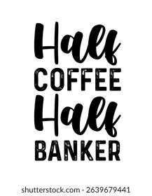 Half coffe Half Banker.	T-SHIRT DESIGN. PRINT TEMPLATE.TYPOGRAPHY VECTOR ILLUSTRATION.