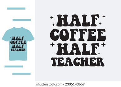 Half coffee half teacher t shirt design