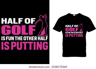 HALF OF GOLF IS FUN THE OTHER HALF IS PUTTING - T SHIRT DESIGN