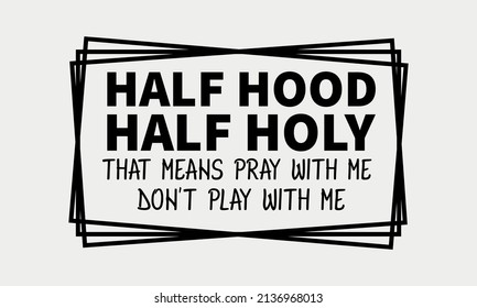 Half Hood Half Holy That Means Pray With Me Don't Play With Me - Christian  Vector and Clip Art