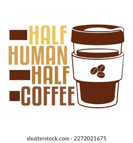 Half Human Half Coffee. Retro Coffee Quote T-Shirt design, Vector graphics, typographic posters, or banners.