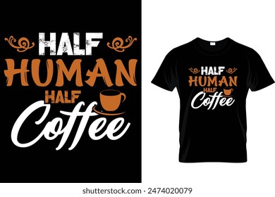 Half human half coffee-Coffee Lover T-Shirt
