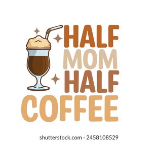 Half Mom Half Coffee T-shirt, Coffee Teacher Svg,coffee cup svg,Drink Coffee T-shirt, coffee mama,Cut File For Cricut