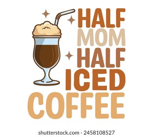 Half Mom Half Iced Coffee T-shirt, Coffee Teacher Svg,coffee cup svg,Drink Coffee T-shirt, coffee mama,Cut File For Cricut