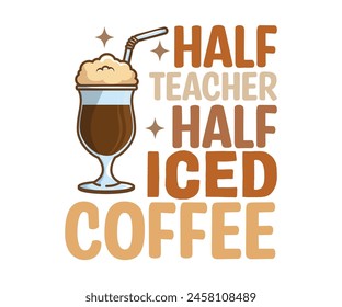 Half Teacher Half Iced Coffee T-shirt, Coffee Teacher Svg,coffee cup svg,Drink Coffee T-shirt, coffee mama, Cut File For Cricut
