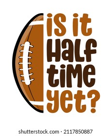 Is it halftime yet? - lovely lettering quote for football season. Wisdom t-shirt for funs. Motivation poster. Modern vector fun saying. svg