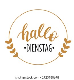 Hallo Dienstag - Hello Tuesday in german language hand drawn lettering logo icon. Vector phrases for planner, calender, organizer, cards, banners, posters, mug, scrapbooking, pillow case design. 