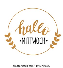 Hallo Mittwoch - Hello Wednesday in german language hand drawn lettering logo icon. Vector phrases for planner, calender, organizer, cards, banners, posters, mug, scrapbooking, pillow case design. 