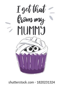 Halloween design with cupcake in shape of mummy with funny lettering quote on white background.