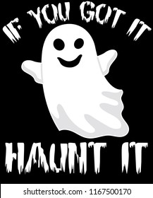 Halloween Ghost Shirt If You Got It Haunt It Tshirt Vector Graphic Design