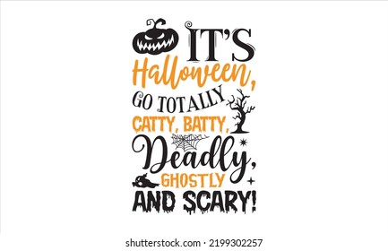 It’s Halloween, Go Totally Catty, Batty, Deadly, Ghostly And Scary! - Halloween T shirt Design, Hand drawn lettering and calligraphy, Svg Files for Cricut, Instant Download, Illustration for prints on