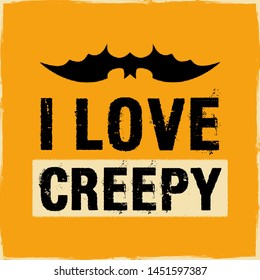 Halloween graphic print for t shirt, costumes and decorations. Typography design with quote - I love creepy. Holiday emblem. Stock vector