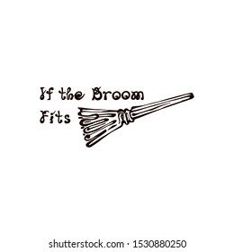 Halloween hand drawn broom with handwritten phrase isolated on white background. Inscription: If the Broom Fits