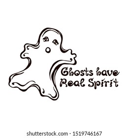 Halloween hand drawn ghost with handwritten phrase isolated on white background. Inscription: Ghosts Have Real Spirit
