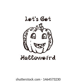 Halloween hand drawn pumpkin with handwritten phrase isolated on white background. Inscription: Lets get halloweird