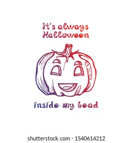 Halloween handdrawn gradient pumpkin with handwritten phrase isolated on white background. Inscription: Its always Halloween inside my head