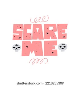Halloween handdrawn lettering. Scare me. Autumn celebration phrase. Spooky season illustration with skulls. Autumn design element, mystery clipart.