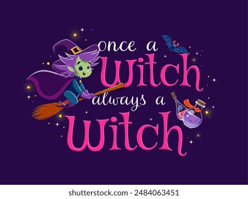 Halloween holiday quote, once a witch always a witch, with cartoon hag on broom, potion bottles, and bat at sparkling background. Vector banner or print with adorable funny sorceress flying to party