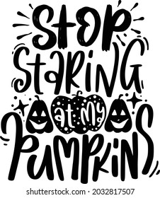 Halloween Lettering Quotes Printable Poster Tote Bag Mug T-Shirt Design Spooky Sayings Stop Staring At My Pumpkins