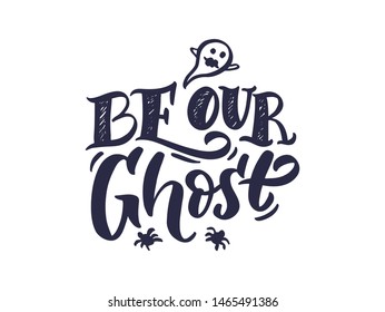 Halloween. October holiday celebration handwritten lettering. Halloween festive decoration, sticker, poster, banner. Be our ghost calligraphy