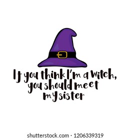 Halloween purple witch's hat on white background. Text - If you think I'm a witch you should meet my sister