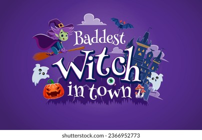 Halloween quote, baddest witch in town. Vector holiday poster with funny hag flying on broomstick in cloudy sky over the haunted castle, bat, ghosts, jack lantern pumpkin face, amanita and eyeball