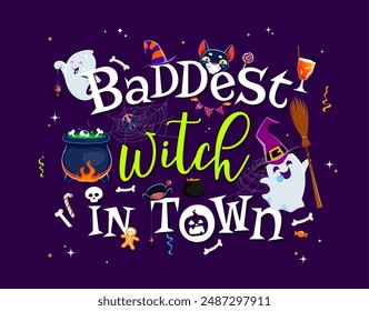 Halloween quote, baddest witch in town. Vector banner with Cartoon kawaii ghosts, holiday typography, witch cauldron, hat, black cat, broom and colorful sweets with cute, adorable phantoms flying