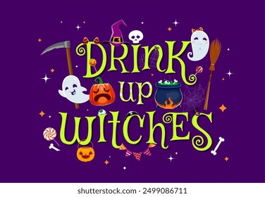 Halloween quote, Drink Up witches for holiday with funny kawaii ghosts and pumpkins, vector background. Cartoon funny scary boo characters with witch cauldron and death scythe and trick or treat candy