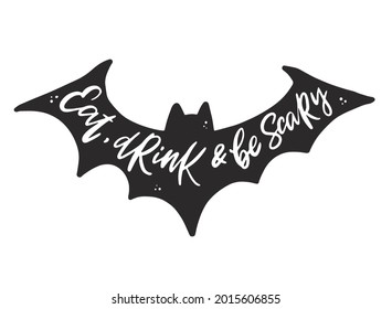 Halloween quote 'Eat, drink and be scary' written inside bat's silhouette. Good for prints, posters, cards, stickers, sublimation, home and clothes decor. EPS 10