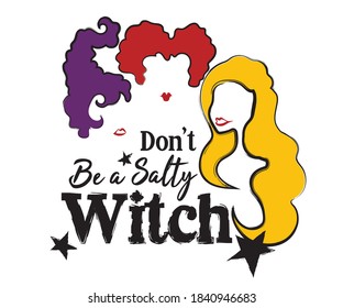 Halloween quote on white background, three sisters. Hocus Pocus Halloween movie, Don't be a salty witch! Good for t-shirt, invitation, printing press, mug, scrap booking, gift etc