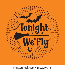 Halloween quote - Tonight We Fly - design for T shirt, Banner, Bag.