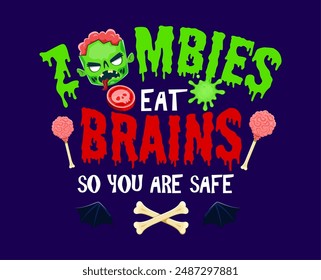 Halloween quote, zombies eat brains so you are safe. Vector funny saying with cartoon red and green gooey typography, creepy zombie head, crossbones and festive sweets. No fear of brain-hungry zombies