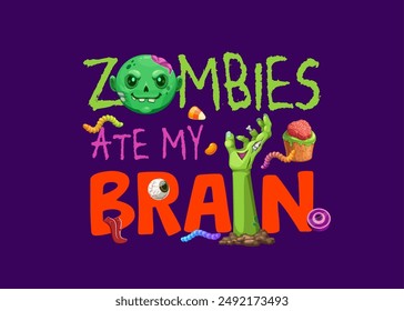 Halloween-Zitat, Zombies essen mein Hirn, Horror Urlaub Vektorgrafik Typografie. Cartoon Zombie-Charakter, untote Monster Hand und Trick oder behandeln Süßigkeiten, lustige Buchstaben Schriftart, Gehirn Cupcake und Süßigkeiten