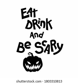Halloween quotes lettering and pumpkin, vector stock illustration. Hand drawn phrase Eat drink and be scary, black and white text for poster or t shirt design.