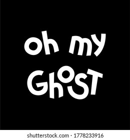 Halloween quotes lettering, vector stock illustration. Hand drawn phrase Oh my ghost, black and white text for poster or t shirt design.