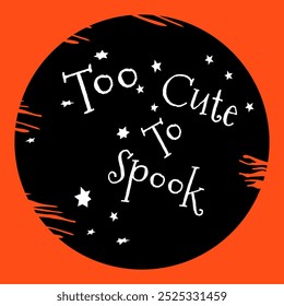 Halloween sticker with quote and stars. Too Cute To Spook. Hand drawn, doodle, sketch illustration.