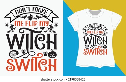 Halloween Sublimation SVG Cut file Design, Don’t make me flip my witch switch. Halloween Sublimation, typography,  SVG,  Cut file, t-shirt Design.