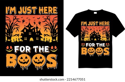 Halloween Svg t-shirt design vector template. I'm just here for the boos. Scary saying horror quotes.  label, shirts, decoration, greeting cards, Poster, Background, emblem, pumpkin, witch, holiday.