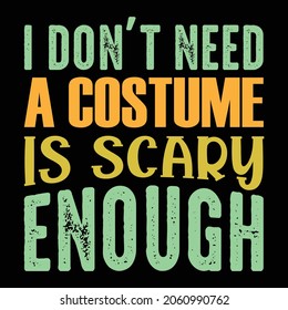Halloween T Shirt. I Don't A Costume Is Scary Enough.