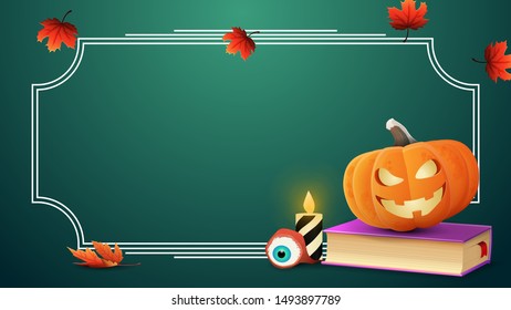 Halloween template for your arts. Green template with frame for text, autumn leafs, spell book and pumpkin Jack
