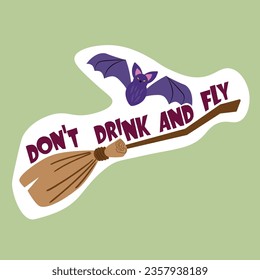 Halloween themed isolated sticker with lettering Don't Drink And Fly, a bat and a broom
