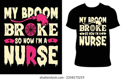 Halloween T-Shirt Design.my broom broke so now i'm a nurse.Beautiful quality and eye-catching Halloween vector easy to print all Tees Graphic For Halloween party with print-ready 